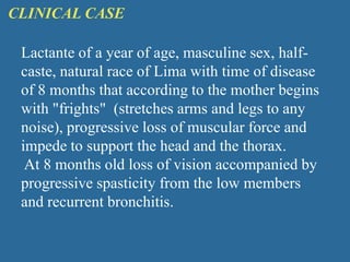 Examination Fund of eye: presence of bilateral pallor of papila and cherry-red spot in the macula.Biochemicalprofile: Total Hexosaminidase 125.0 nM, Hexosaminidase A: 0%. Other bloodtests withoutsignificantalterations. The patient evolved with physical and neurological progressive deterioration, beingdiagnosedwith TSDSlide 39