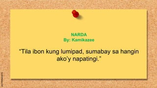 SLIDESMANIA.COM
NARDA
By: Kamikazee
“Tila ibon kung lumipad, sumabay sa hangin
ako’y napatingi.”
 