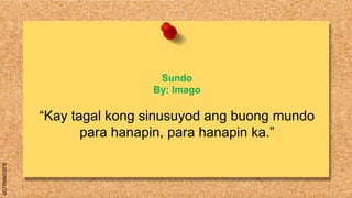 SLIDESMANIA.COM
Sundo
By: Imago
“Kay tagal kong sinusuyod ang buong mundo
para hanapin, para hanapin ka.”
 