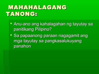 MAHAHALAGANG
TANONG:
 Anu-ano ang kahalagahan ng tayutay sa
  panitikang Pilipino?
 Sa papaanong paraan nagagamit ang
  mga tayutay sa pangkasalukuyang
  panahon
 