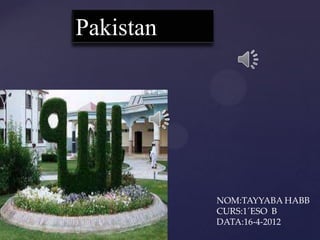 Pakistan



{

               NOM:TAYYABA HABB
               CURS:1´ESO B
               DATA:16-4-2012
 