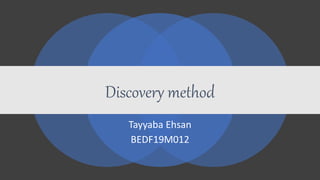 Discovery method
Tayyaba Ehsan
BEDF19M012
 