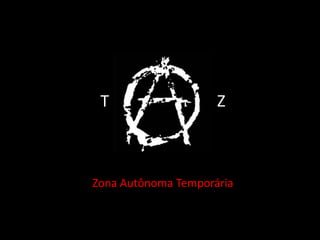 T                   Z



Zona Autônoma Temporária
 