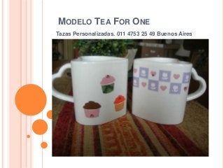 MODELO TEA FOR ONE
Tazas Personalizadas. 011 4753 25 49 Buenos Aires
 