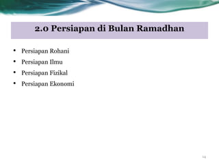 2.0 Persiapan di Bulan Ramadhan
14
• Persiapan Rohani
• Persiapan Ilmu
• Persiapan Fizikal
• Persiapan Ekonomi
 