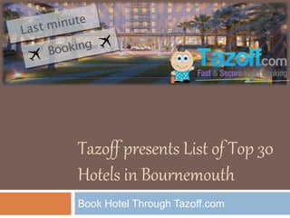 Tazoff presents List of Top 30
Hotels in Bournemouth
Book Hotel Through Tazoff.com
 