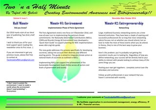 I welcome your comments at TwoAndaHalfMinute@gmail.com
We facilitate organization in environmental management, energy efficiency, IT
& HR / financial services.
Volume 3, Issue 1: Newsletter Date: October 2016
Half Minute Minute 01: Environment Minute 02: Entrepreneurship
Did you know?
Oct 2016 marks start of our third
year of publishing Two And a Half
Minute.
I wish to thank you all for your
kind support spent reading this
newsletter since its first issue. :)
If you are interested in get any
previous issues, please feel free
to contact at
TwoAndaHalfMinute@gmail.com
Implementation Phase of Paris Agreement
The Paris Agreement enters into force on 4 November 2016, and
now all eyes turn to implementing the national climate
commitments: the Nationally Determined Contributions (NDCs).
CDKN and Ricardo Energy & Environment have developed a
‘Quick-Start Guide’ to support planning for NDC implementation:
www.cdkn.org/ndc-guide
The new guide addresses this process specifically for developing
countries, taking into account their diversity and different
starting points. This guide is aimed to integrate climate action at
national levels of countries as outlined in NDCs.
Implementing NDCs can support the achievement of the
Sustainable Development Goals (SDGs) across all sectors and
levels of government and society.
Networking
Large, traditional business networking events are a time-
honored institution. They have been a staple of aspiring and
successful professionals for so long that most networking
advice focuses not on whether you should attend, but on
how to make the most of these events when you do attend.
In theory, they’re one of the best ways to grow your
business.
Here’s the problem: you’re probably not getting the
consistent results you’re looking for. Regardless of how you
define networking, your success will be directly tied to your
ability to interact with people looking to achieve many of the
same things you are.
Hosting your own get-togethers: complete control over the
attendees and outcome.
Follow up with professionals in your network that you
haven’t connected with recently
“I don’t want to protect the
environment. I want to create a
world where the environment
doesn’t need protecting” -
Anonymous
Circulation 8000+
Professionals
 
