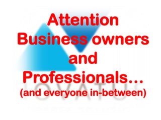 Attention Business owners and Professionals…(and everyone in-between) 