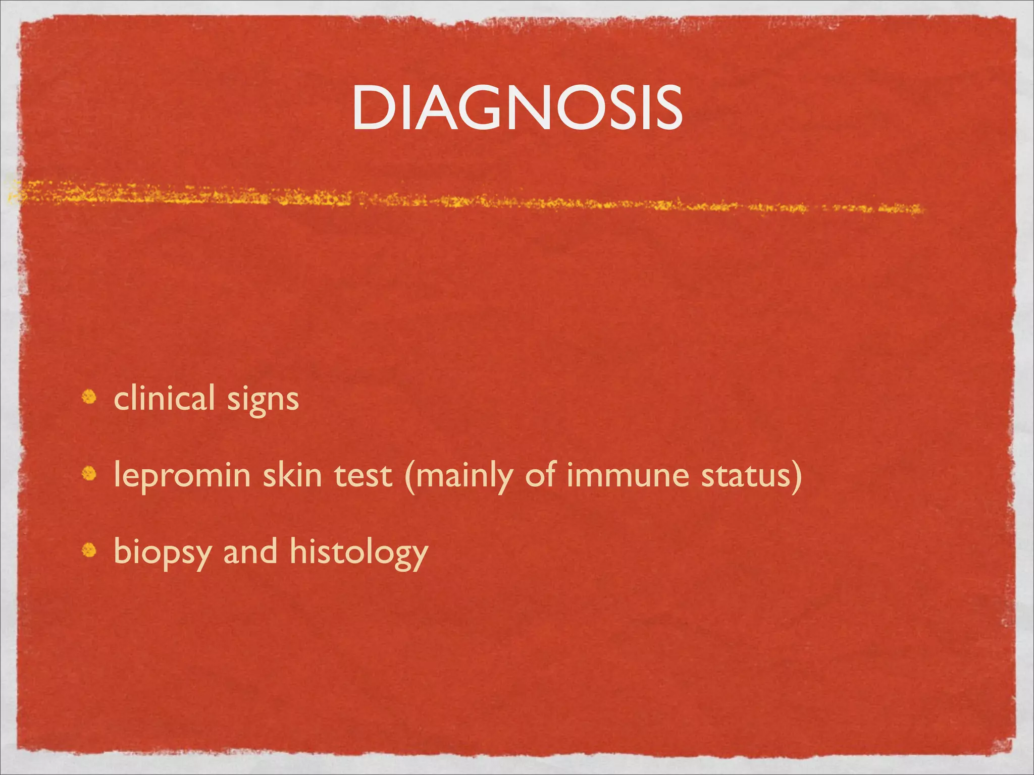 DIAGNOSIS



clinical signs

lepromin skin test (mainly of immune status)

biopsy and histology
 