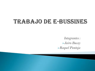 Trabajo de e-Bussines Integrantes : ,[object Object]