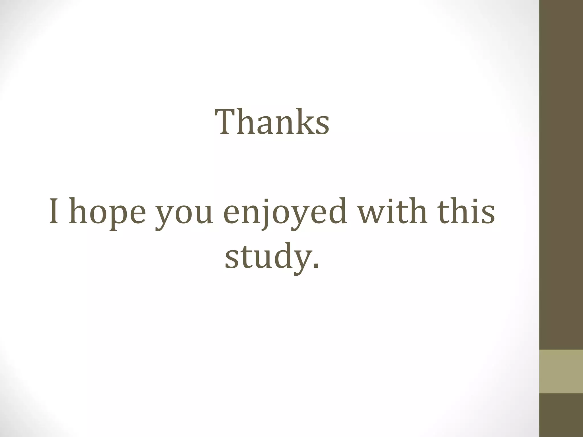 Thanks
I hope you enjoyed with this
study.

 
