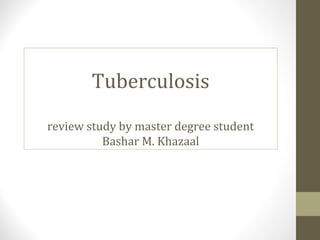 Tuberculosis
review study by master degree student
Bashar M. Khazaal

 