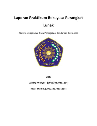 Laporan Praktikum Rekayasa Perangkat
Lunak
Sistem rekapitulasi Data Perpajakan Kendaraan Bermotor
Oleh:
Danang Wahyu T (201210370311194)
Reza Triadi K (201210370311195)
 