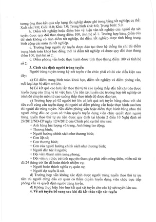 :
tuons img theo k6t quA x6p h4ng tot nghi€P
!Y?c.
ghi rrong bing t6t nghiep; cu th€:
]irli.i"'"s.ot Gi6i: 8.0; rtta' z'6; rrung bintr kh6: 6'0; Trung binh: 5'0'
^""' ;. ;t*lai .rt ri,p^-t
"ac
aicm bio vQ luan v[n t6t nghiQp cria ngudi dp x6t
,'va" i*n'. q'y io]ii."J,i'";e Jii,n ioo, tr"r-'
fre
s9 r T'.1&?i*.0.1-"?116*'"'
tt',i ,int' ph6ng c6 tinh di6m t6t nghiQp. thi di€m t6t nghiep dugc tinh bdng trung
binh c6ng c6c m6n thi t6t nghiQp. . . I
c. Trudng trqp ngudi-du ruyen dugc ddo t4o theo hQ th6ng tin.chi thi di6m
trung binh todnkho.l hqc d6ng thoi ld di6m t6t nghiQp vir dugc quy d6i theo thang
di6m 100, tinh hQ s6 2. .
. d. Di6m ph6ng vAn hoflc thqc hanh dugc tinh theo thang di€m 100 vd tinh h€
sd 2.
3. Crich x6c ttinh ngudi trring tuy6n
Nguoi trung tuy6n trong kj,x6t tuy€n vi6n chric phai c6 du c6c <ti6u ki6n sau
oay:
- a) C6 di6m.trung binh toirn kho6 hgc, Oiem t6t nghiQp vd tli6m ph6ng v6n,
mdi lo4i d4t 50 di€m trd l€n.
b) C6 k6t qu6 cao hon l6y theo thri tu tir cao xu6ng thAp dtln h6t chi ti€u dugc
tuy6n dung cira timg vi tri viCc.ldm. tfr ti€n x6t tuy6n c6c truong nqp t6t nghiQp c6
trinh dQ chuy€n m6n tir cao xudng thdp theo trinh dO dugc diro.t4o..
c) Truong hSp :6 02 ngudi trd l6n c6"k€t qu6 x6t tuy6n bdng nhau v6i chi
ti6u cu6i cirng cdn tuy€n dpng thi ngudi c6 di€m phong vAn ho{c thqc hirnh cao hon
thi ngudi d6 trung tuy€n. N€u tli€m ph6ng vdn ho[c <ti€m thuc hdnh bdng nhau thi
nguoi dimg dAu co quan c6 thAm quy€n tuy6n dgng viOn chuc quy€t dfnh ngudi
trung tuy6n theo thri tq uu ti6n tlugc quy dinh tai khoirn 2 di6u 10 Nghi <Iinh s6
29l20l2lND-CP ngdy 121412012 cira Chinh phu cu th0 nhu sau:
+ Anh hirng luc lugng vff trang, Anh hirng lao d6ng;
+ Thuong binh;
+ Ngudi huong chinh s6ch nhu thuong binh;
+ Con li€r si;
+ Con thuong binh;
* Con cira ngudi hudng chinh s6ch nhu thuong binh;
+ Ngudi ddn tQc it ngudi;
+ DOi vi6n thanh ni6n xung phong;
+ DOi vi€n tri thric tr6 tinh nguyQn tham gia ph6t triiin ndng thdn, midn niri tir
dit24 thing trd l6n dd hodn thdnh nhi€m vu;
+ Ngudi hodn thdnh nghia vr,r qudn sq;
+ Ngudi du tuy€n ld nir.
d) Truong hqp vin kh6ng xrlc dfnh dugc. ngudi trlng tuy6n theo thri tr,r uu
ti6n thi ngudi ttimg dAu co quan c6 thAm quyAn tuy6n dqng vi€n chuc tryc ti6p
phong v6n vd quydt dlnh nguoi trung tuy€n.
d) Kh6ng thgc hiQn b6o luu k6t qu6 xdt tuy6n cho c6c kj,x6t tuydn lAn sau.
4. VA x6t tuy6n b6 sung sau khi de k6t thric vi6c x6t tuy6n
 