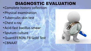 DIAGNOSTIC EVALUATION
•Complete history collection
•Physical examination
•Tuberculin skin test
•Chest x-ray
•Acid-fast bacillus smear
•Sputum culture
•QuantiFERON-TB Gold Test
•CBNAAT
30-04-2020 25
 