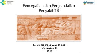 1
Pencegahan dan Pengendalian
Penyakit TB
Subdit TB, Direktorat P2 PML
Kemenkes RI
2019
 