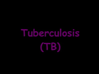 Tuberculosis
(TB)
 