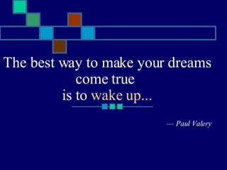 The best way to make your dreams come true  is to  wake up... —  Paul Valery 