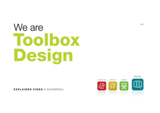 We are
Toolbox
Design
E X P L A I N E R V I D E O • S H O W R E E L
DIGITAL
C R E AT I V E DISPLAY EVENT
A H
 