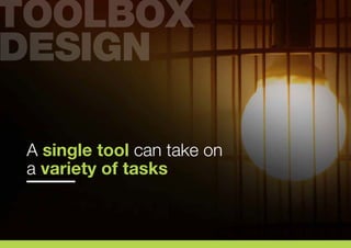 A single tool can take on
a variety of tasks
 