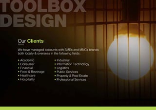 Our Clients
We have managed accounts with SMEs and MNCs brands
both locally & overseas in the following fields :
• Academic
• Consumer
• Financial
• Food & Beverage
• Healthcare
• Hospitality
• Industrial
• Information Technology
• Logistics
• Public Services
• Property & Real Estate
• Professional Services
 