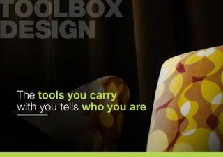 The tools you carry
with you tells who you are
 