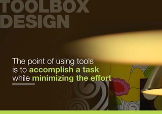 The point of using tools
is to accomplish a task
while minimizing the effort
 