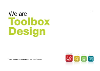 D ISPL AY EVENT DIGITAL
C R E A T I V E
C N Y P R I N T C O L L AT E R A L S • S H O W R E E L
We are
Toolbox
Design
AH
 
