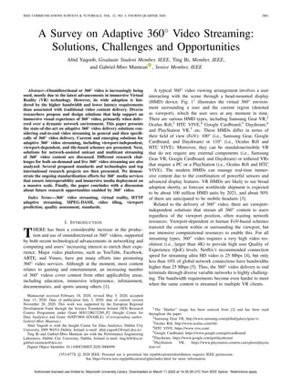 IEEE COMMUNICATIONS SURVEYS & TUTORIALS, VOL. 22, NO. 4, FOURTH QUARTER 2020 2801
A Survey on Adaptive 360◦
Video Streaming:
Solutions, Challenges and Opportunities
Abid Yaqoob, Graduate Student Member, IEEE, Ting Bi, Member, IEEE,
and Gabriel-Miro Muntean , Senior Member, IEEE
Abstract—Omnidirectional or 360◦ video is increasingly being
used, mostly due to the latest advancements in immersive Virtual
Reality (VR) technology. However, its wide adoption is hin-
dered by the higher bandwidth and lower latency requirements
than associated with traditional video content delivery. Diverse
researchers propose and design solutions that help support an
immersive visual experience of 360◦ video, primarily when deliv-
ered over a dynamic network environment. This paper presents
the state-of-the-art on adaptive 360◦ video delivery solutions con-
sidering end-to-end video streaming in general and then specifi-
cally of 360◦ video delivery. Current and emerging solutions for
adaptive 360◦ video streaming, including viewport-independent,
viewport-dependent, and tile-based schemes are presented. Next,
solutions for network-assisted unicast and multicast streaming
of 360◦ video content are discussed. Different research chal-
lenges for both on-demand and live 360◦ video streaming are also
analyzed. Several proposed standards and technologies and top
international research projects are then presented. We demon-
strate the ongoing standardization efforts for 360◦ media services
that ensure interoperability and immersive media deployment on
a massive scale. Finally, the paper concludes with a discussion
about future research opportunities enabled by 360◦ video.
Index Terms—360◦ video streaming, virtual reality, HTTP
adaptive streaming, MPEG-DASH, video tiling, viewport
prediction, quality assessment, standards.
I. INTRODUCTION
THERE has been a considerable increase in the produc-
tion and use of omnidirectional or 360◦ videos, supported
by both recent technological advancements in networking and
computing and users’ increasing interest to enrich their expe-
rience. Major video platforms, such as YouTube, Facebook,
ARTE, and Vimeo, have put many efforts into promoting
360◦ video services. Although at the moment, most content
relates to gaming and entertainment, an increasing number
of 360◦ videos cover content from other applicability areas,
including education, immersive telepresence, infotainment,
documentaries, and sports among others [1].
Manuscript received February 18, 2020; revised May 5, 2020; accepted
June 13, 2020. Date of publication July 3, 2020; date of current version
November 20, 2020. This work was supported by the European Regional
Development Fund through the Science Foundation Ireland (SFI) Research
Centres Programme under Grant SFI/12/RC/2289_P2 (Insight Centre for
Data Analytics) and Grant 16/SP/3804 (ENABLE). (Corresponding author:
Gabriel-Miro Muntean.)
Abid Yaqoob is with the Insight Centre for Data Analytics, Dublin City
University, D09 W6Y4 Dublin, Ireland (e-mail: abid.yaqoob2@mail.dcu.ie).
Ting Bi and Gabriel-Miro Muntean are with the Performance Engineering
Laboratory, Dublin City University, Dublin, Ireland (e-mail: ting.bi@dcu.ie;
gabriel.muntean@dcu.ie).
Digital Object Identifier 10.1109/COMST.2020.3006999
A typical 360◦ video viewing arrangement involves a user
interacting with the scene through a head-mounted display
(HMD) device. Fig. 11 illustrates the virtual 360◦ environ-
ment surrounding a user and the current region (denoted
as viewport), which the user sees at any moment in time.
There are various HMD types, including Samsung Gear VR,2
Oculus Rift,3 HTC VIVE,4 Google Cardboard,5 Daydream,6
and PlayStation VR,7 etc. These HMDs differ in terms of
their field of view (FoV): 100◦ (i.e., Samsung Gear, Google
Cardboard, and Daydream) or 110◦ (i.e., Oculus Rift and
HTC VIVE). Moreover, they can be standalone/mobile VR
that do not require any external components (i.e., Samsung
Gear VR, Google Cardboard, and Daydream) or tethered VRs
that require a PC or a PlayStation (i.e., Oculus Rift and HTC
VIVE). The modern HMDs can manage real-time immer-
sive content due to the combination of powerful sensors and
advanced display features. VR HMDs are likely to see broad
adoption shortly, as forecast worldwide shipment is expected
to be about 100 million HMD units by 2021, and about 50%
of them are anticipated to be mobile headsets [3].
Related to the delivery of 360◦ video, there are viewport-
independent solutions that stream all 360◦ content to users
regardless of the viewport position, often wasting network
resources. Viewport-dependent or human FoV-based schemes
transmit the content within or surrounding the viewport, but
use intensive computational resources to enable this. For all
streaming types, 360◦ video requires a very high video res-
olution (i.e., larger than 4K) to provide high user Quality of
Experience (QoE) levels. Netflix’s recommended connection
speed for streaming ultra HD video is 25 Mbps [4], but only
less than 10% of global network connections have bandwidths
higher than 25 Mbps [5]. Thus, the 360◦ video delivery to end
terminals through diverse variable networks is highly challeng-
ing. The bandwidth requirements become even harder to meet
when the same content is streamed to multiple VR clients.
1The “Harbor” image has been sourced from [2] and has been used
throughout the paper.
2Samsung Gear VR, http://www.samsung.com/global/galaxy/gear-vr.
3Oculus Rift, http://www.oculus.com/rift/.
4HTC VIVE, https://www.vive.com/.
5Google Cardboard, https://www.google.com/get/cardboard/.
6Daydream, https://www.google.com/get/daydream/.
7PlayStation VR, https://www.playstation.com/en-ca/explore/playsta
tion-vr/.
1553-877X c
 2020 IEEE. Personal use is permitted, but republication/redistribution requires IEEE permission.
See https://www.ieee.org/publications/rights/index.html for more information.
Authorized licensed use limited to: Maynooth University Library. Downloaded on March 11,2022 at 14:35:28 UTC from IEEE Xplore. Restrictions apply.
 