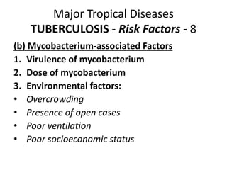 Major Tropical Diseases
TUBERCULOSIS - Risk Factors - 8
(b) Mycobacterium-associated Factors
1. Virulence of mycobacterium...