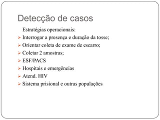Detecção de casosEstratégias operacionais:Interrogar a presença e duração da tosse;