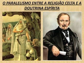 O PARALELISMO ENTRE A RELIGIÃO CELTA E A
           DOUTRINA ESPÍRITA
 