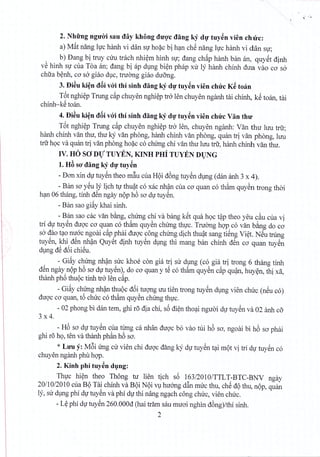 2. Nhfrng ngtfiYisau day khdng dmlc dang ky dv tuy~n vien ch ire:
a) M~t nang hrc hanh vi dan sir hoac bi han ch~ nang hrc hanh vi dan sir;
b) Dang bi truy ciru trach nhiem hinh sir; dang chap hanh ban an, quyet dinh
vS hinh sir cua Tea an; dang bi ap dung bien phap xu ly hanh chinh dua vao co sa
chua benh, ca sa giao due, tnrong giao duong.
3. f)i~u ki~n dBi vo'i thi sinh dang kY d., tuyen vien chirc K~ toan
T6t nghiep Trung c~p chuyen nghiep tro len chuyen nganh tai chinh, k~ toan, tai
chinh-k~toano
4. f)i~u ki~n dBi voi thi sinh dang kY d., tuy~n vien chtrc Van thu-
T6t nghiep Trung c~p chuyen nghiep tro len, chuyen nganh: Van thu hru trfr;
hanh chinh van thir, thu ky van phong, hanh chinh van phong, quan tri van phong, luu
tm hQc va qufm tri van phong ho~c co chUng chi van thu luu tm, hanh chinh van thu.
IV. HO SO DV TUYEN, KINH pHi TUYEN DlJNG
1.H6 sO'dang kY d., tuy~n
- Dan xin dv tuy~n theo m~u cua HQi d6ng tuy~n dlllg (dan fmh 3 x 4).
- Bin sa y~u Iy lich tv thu~t co xac nh~ cua ca quan co th~rn quySn trong thai
h~n 06 thang, tinh d~n ngay nQp h6 sa dVtuy~n.
- Bim sao gi~y khai sinh.
- Ban sao cac van bing, chUng chi va bang k~t qua hQCt~p thea yeu c~u cua vi
tri dv tuy~n duQ'cca quan co th~rn quySn chUng thvc. TruOng hQ'Pco van bing do ca
sa dao t~o nuac ngoai c~p phai duQ'ccong chUng dich thu~t sang ti~ng Vi~t. N~u hung
tuy~n, khi d~n nh~n Quy~t dinh tuy~n dlng thi mang ban chinh d~n ca quan tuy~n
dlng d~ d6i chi~u.
- Gi~y chUng nh~n suc khoe con gia tri sir dlng (co gia tri trong 6 thang tinh
d~n ngay nQph6 sa dV tuy~n), do ca quan y t~ co th~rn quySn c~p qu~, huy~n, thi xa,
thanh ph6 thuQctinh tra len c~p.
- Gi~y chUng nh~n thuQc d6i tuqng U'U tien trong tuy~n dlng vien chuc (n~u co)
duQ'cca quan, t6 chuc co th&rnquySn chUng thvc.
- 02 phong bi dan tern, ghi ra dia chi, s6 di~n tho~i nguai dV tuy~n va 02 anh co
3 x4.
- H6 sa dV tuy~n cua rung ca nhan duQ'c b6 van rui h6 sa, ngoai bi h6 sa phai
ghi ra hQ,ten va thanh ph~n h6 sa.
* LtfU y: M6i Ung cu vien chi duQ'cdang kY dv tuy~n t~i rnQtvi tri dv tuy~n co
chuyen nganh.phu hQ'P.
2. Kinh phi tuy~n dlng:
Thvc hi~n thea Thong tu lien tich s6 163/2010/TTLT-BTC-BNV ngay
20/10/2010 cua BQ Tai chinh va BQi NQi Vl huang d~ rnuc thu, ch~ dQthu, nQP, quin
ly, su dlng phi dv tuy~n va phi dv thi nang ng~ch cong chuc, vien chuc.
- L~ phi dv tuy~n 260.000d (hai tram sau rnuai nghin d6ng)/thi sinh.
2
 