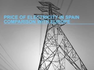PRICE OF ELECTRICITY IN SPAIN
COMPARISON WITH EUROPE
1	
 