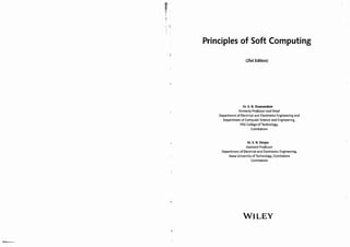 !r..
~
"
~--
.: (
'I
Principles of S.oft Computing
(2nd Edition)
Dr. S. N. Sivanandam
Formerly Professor and Head
Department of Electrical and Electronics Engineering and
Department of Computer Science and Engineering,
PSG College of Technology,
Coimbatore
Dr. S. N. Deepa
Assistant Professor
Department of Electrical and Electronics Engineering,
Anna University of Technology, Coimbatore
Coimbatore
WILEY
 