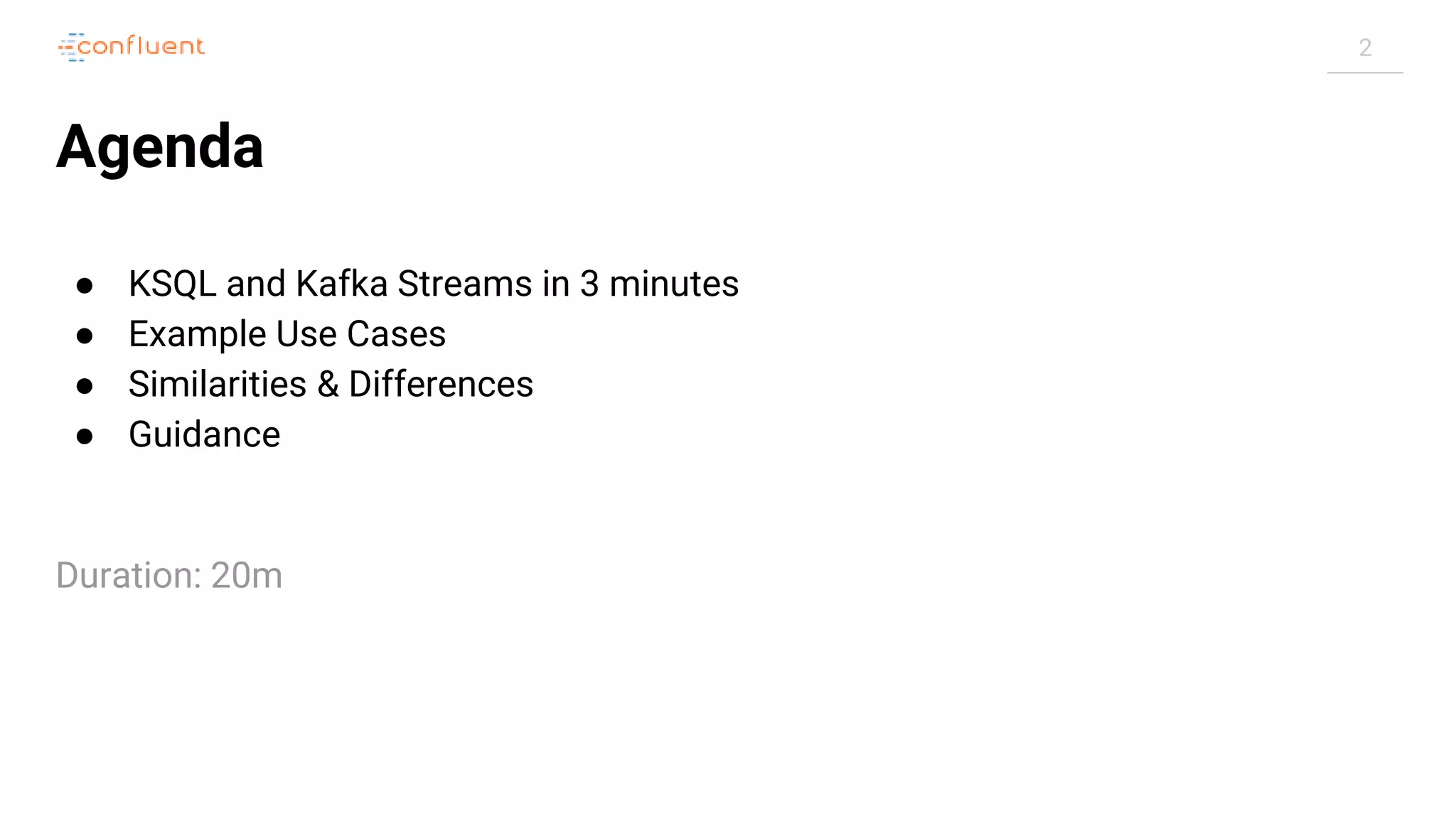 2 Agenda ● KSQL and Kafka Streams in 3 minutes ● Example Use Cases ● Similarities & Differences ● Guidance Duration: 20m 
