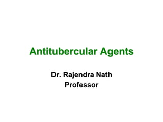 Antitubercular Agents
Dr. Rajendra Nath
Professor
 