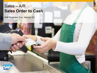 Sales – A/R
Sales Order to Cash
SAP Business One, Version 9.0

 