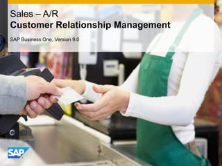 Sales – A/R
Customer Relationship Management
SAP Business One, Version 9.0

 