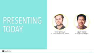 2
TODD GRENNAN 
SR. CONTENT PRODUCER, APPBOY
KEVIN WANG 
VP OF PRODUCT, APPBOY
PRESENTING 
TODAY
 