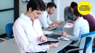 EXPANDED
WEB & MOBILE
POSSIBILITIES
 