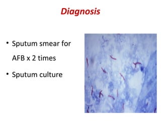 Diagnosis
• Sputum smear for
AFB x 2 times
• Sputum culture
 