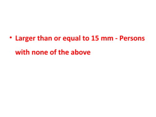 • Larger than or equal to 15 mm - Persons
with none of the above
 
