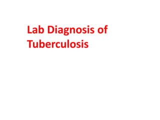 Lab Diagnosis of
Tuberculosis
 
