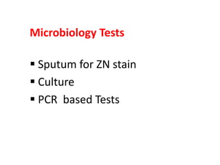 Microbiology Tests
 Sputum for ZN stain
 Culture
 PCR based Tests
 