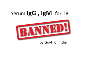 Serum IgG , IgM for TB
by Govt. of India
 