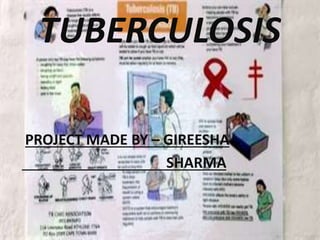 TUBERCULOSIS
PROJECT MADE BY – GIREESHA
SHARMA
 