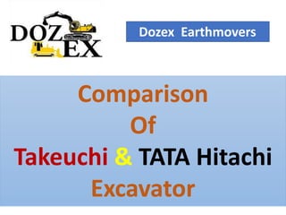 Comparison
Of
Takeuchi & TATA Hitachi
Excavator
Dozex Earthmovers
 