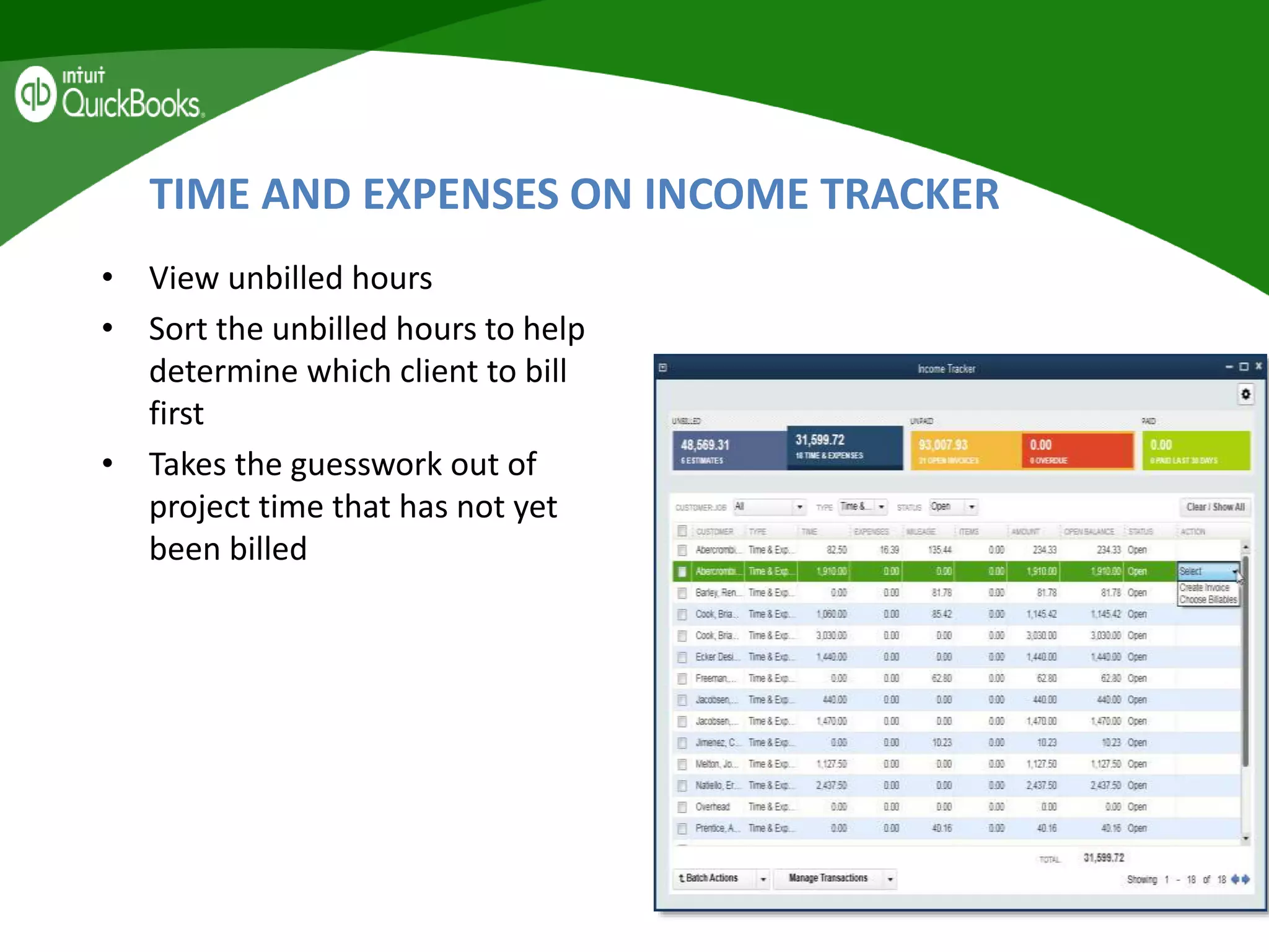 TIME AND EXPENSES ON INCOME TRACKER
• View unbilled hours
• Sort the unbilled hours to help
determine which client to bill
first
• Takes the guesswork out of
project time that has not yet
been billed
 