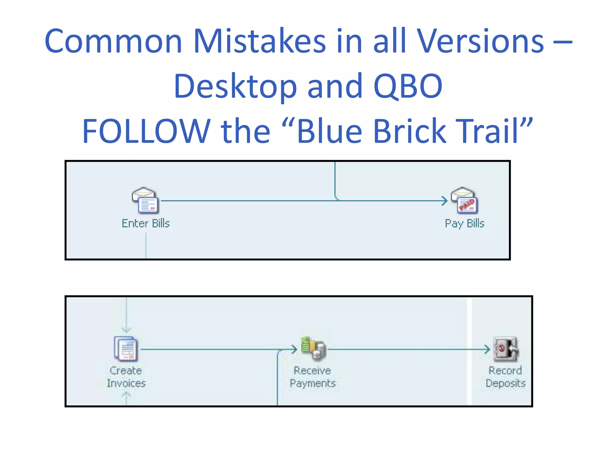 Common Mistakes in all Versions –
Desktop and QBO
FOLLOW the “Blue Brick Trail”
 